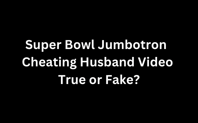 Super Bowl Jumbotron Cheating Husband Video True or Fake?