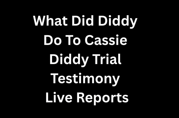 What Did Diddy Do To Cassie Diddy Trial Testimony Live Reports