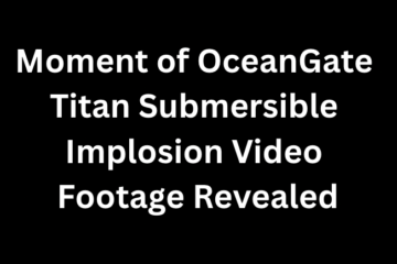 Moment of OceanGate Titan Submersible Implosion Video Footage Revealed