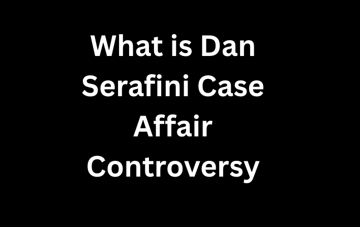What is Dan Serafini Case Affair Controversy