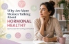 Why Hormonal Health Is Becoming a Bigger Conversation